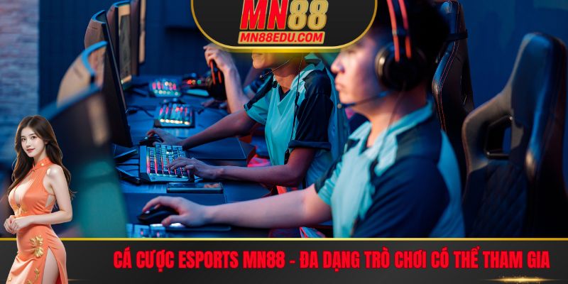 Cá Cược Esports MN88 - Đa Dạng Trò Chơi Có Thể Tham Gia