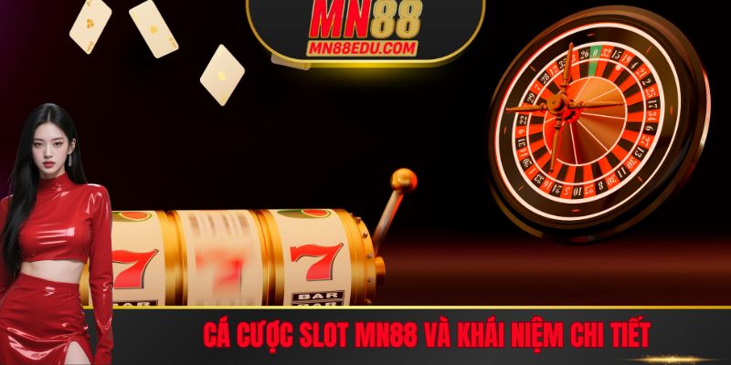 Cá cược Slot MN88 và khái niệm chi tiết