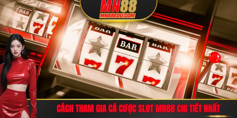 Cách tham gia cá cược Slot MN88 chi tiết nhất