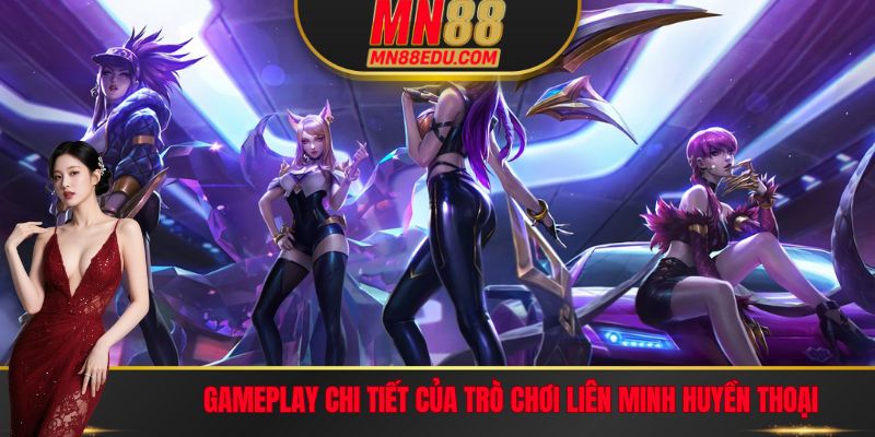 Gameplay chi tiết của trò chơi Liên Minh Huyền Thoại